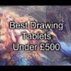 Best Drawing Tablets Under £500