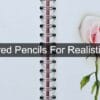Best Colored Pencils For Realistic Drawing UK