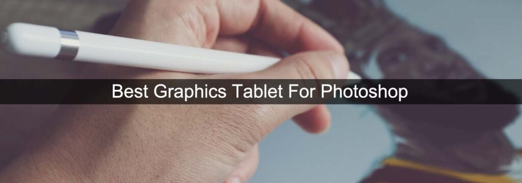 Best Graphics Tablet For Photoshop