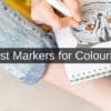 Best Markers for Colouring