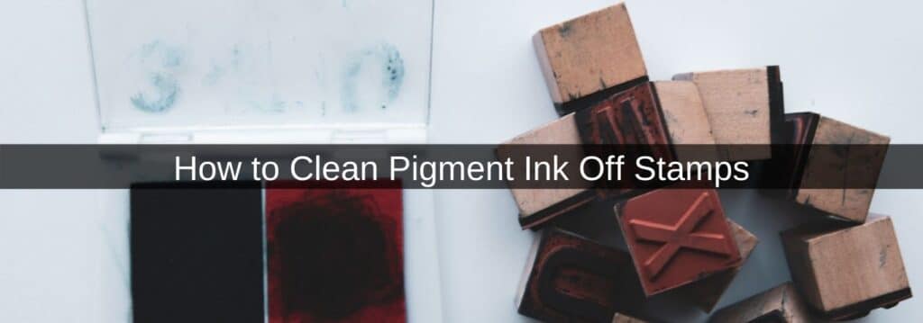 How to Clean Pigment Ink Off Stamps