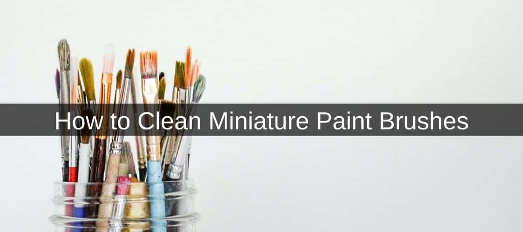How to Clean Miniature Paint Brushes