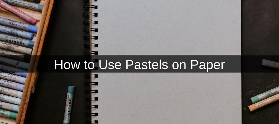 How to Use Pastels on Paper